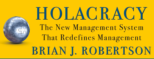 Holacracy: The New Management System That Redefines Management by Brian J. Robertson